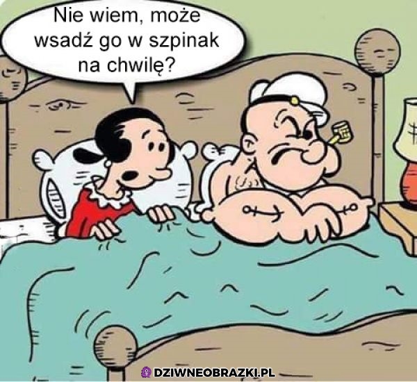 Szpinaczku może trzeba