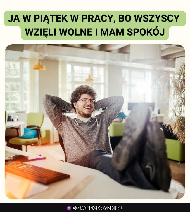 Takie piątki to ja szanuje!