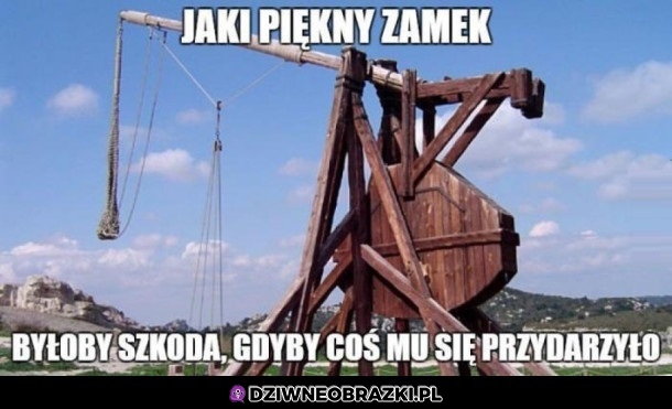 Fajny masz zamek, byłoby szkoda