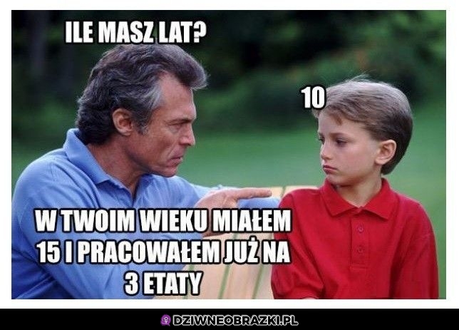 Te dzisiejsze dzieciaki, nieroby tfu