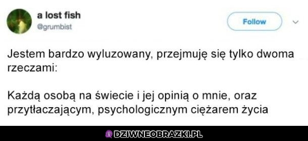 Ale ogólnie jest bardzo wyluzowany