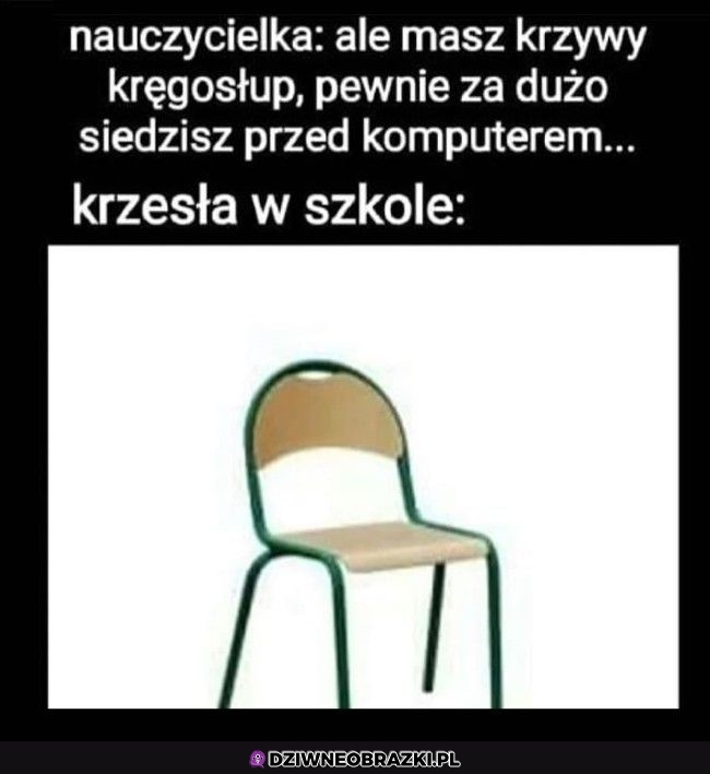 No ciekawe czemu mam krzywe plecy