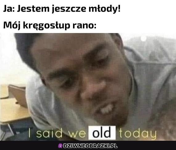 Czuje się młodziej niż moje plecy