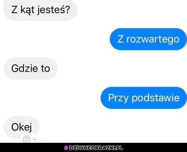 Z kąt?