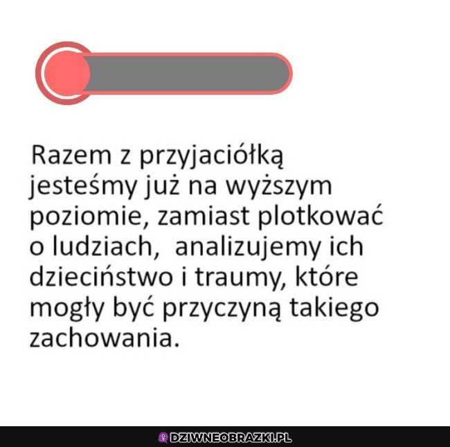 Kiedy zamiast plotkować analizujesz