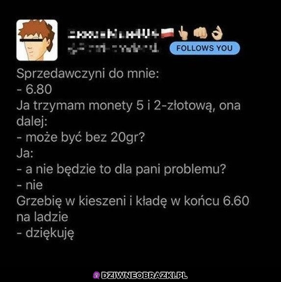 Nie będzie problemu bez 20 groszy?