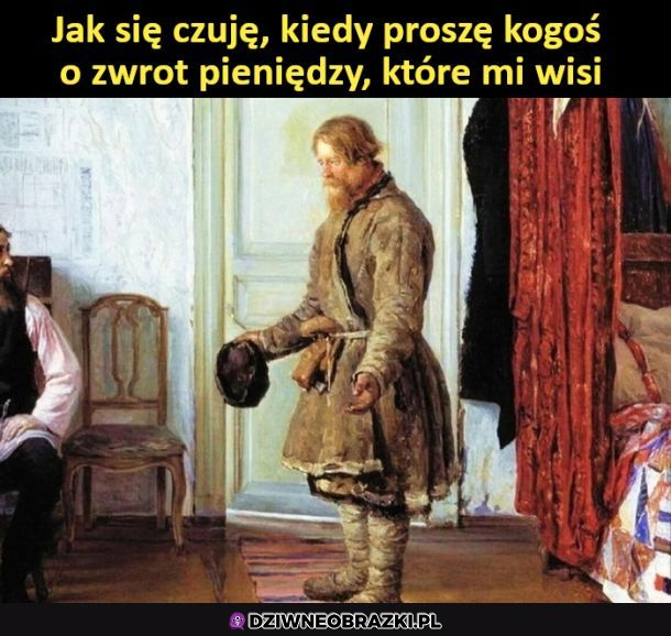 Najgorzej, wstyd prosić o swoje