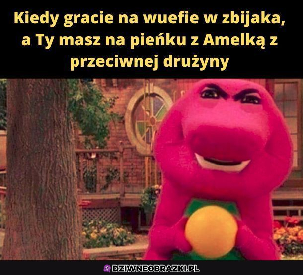Kiedy gracie w zbijaka